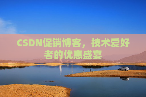 CSDN促销博客，技术爱好者的优惠盛宴